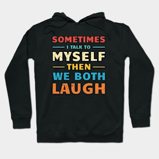 Sometimes I Talk To Myself Then We Both Laugh Hoodie